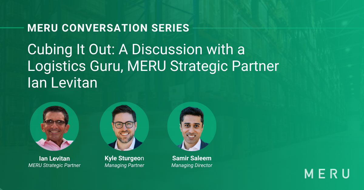 Graphic for MERU Conversation Series: Cubing it Out_ A Discussion with a Logistics Guru. Features image of Ian Levitan one of MERU's Strategic Partners, & MERU’s Kyle Sturgeon & Samir Saleem.