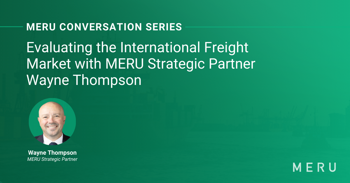 Graphic for MERU Conversation Series: Evaluating the International Freight Market. Features image of Wayne Thompson, one of MERU’s Freight and Logistics Strategic Partners.